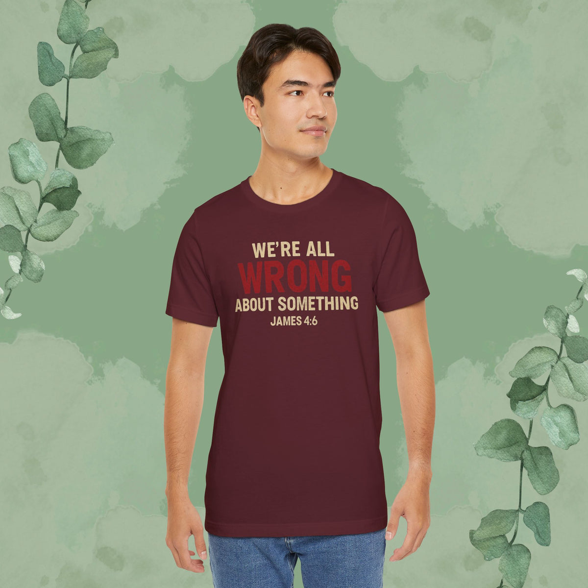 We’re All Wrong About Something – James 4:6 Christian T-Shirt | Humility Bible Verse Tee | True Vine Design