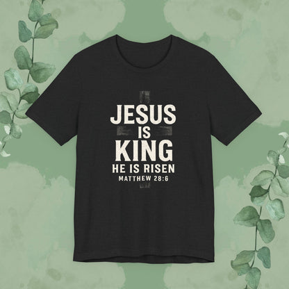 Jesus Is King – He Is Risen T-Shirt