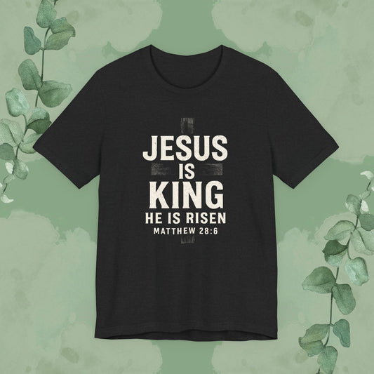 Jesus Is King – He Is Risen T-Shirt