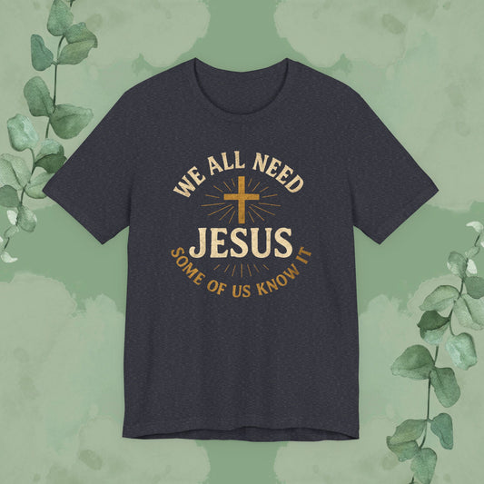 Heather Navy Christian T-shirt with “We All Need Jesus – Some of Us Know It” design