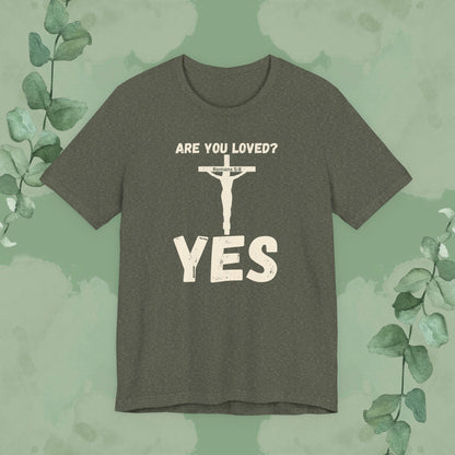Are You Loved? YES – Christian T-Shirt
