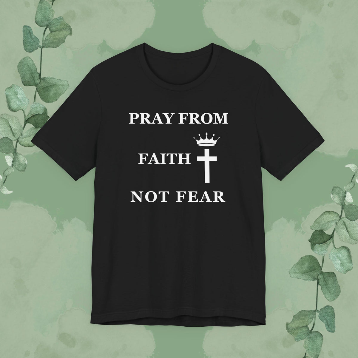 “Pray from Faith, Not Fear” Christian T-Shirt – Cross and Crown Faith Design