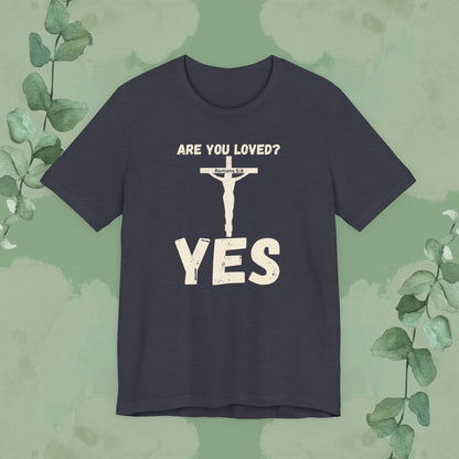 Are You Loved? YES – Christian T-Shirt