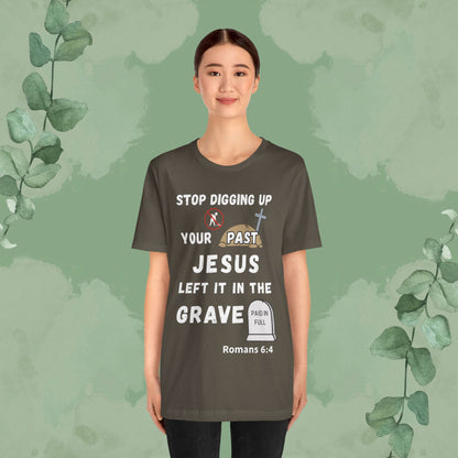 Stop Digging Up Your Past – Jesus Left It in the Grave T-Shirt (Romans 6:4)