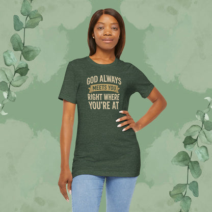 God Always Meets You Right Where You’re At T-Shirt