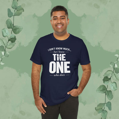 I Don’t Know Much But I Know THE ONE T-Shirt