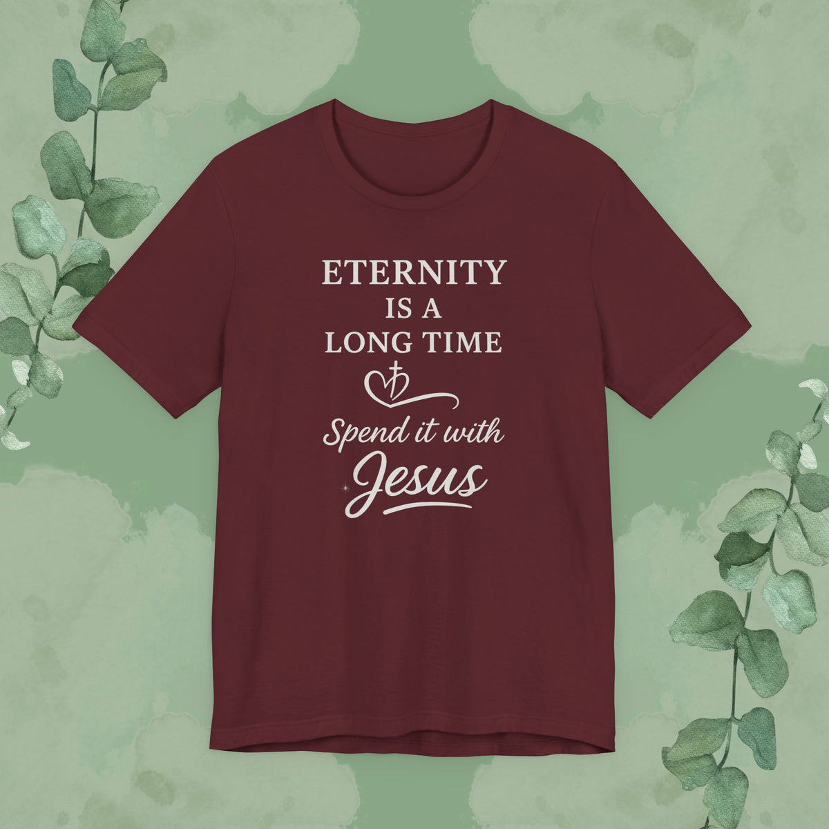 Eternity Is a Long Time – Spend It with Jesus | Christian T-Shirt