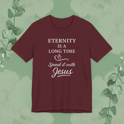 Eternity Is a Long Time – Spend It with Jesus | Christian T-Shirt