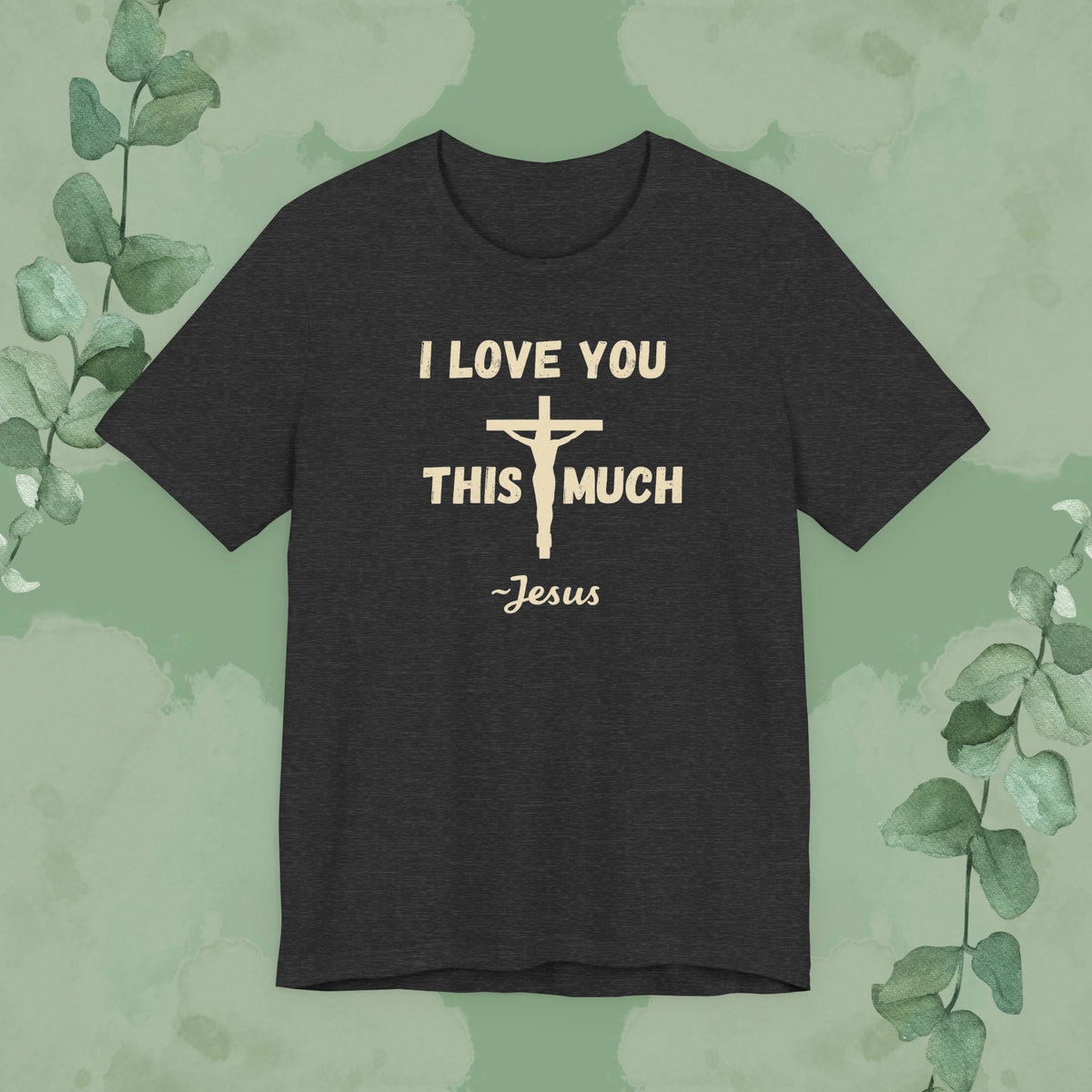 "I Love You This Much ~ Jesus" Christian T-Shirt