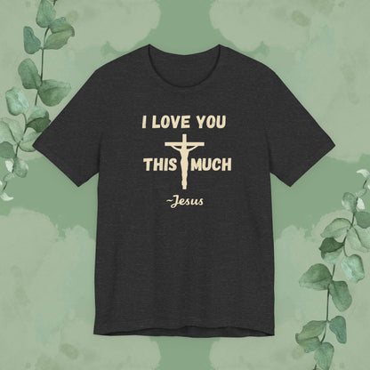 "I Love You This Much ~ Jesus" Christian T-Shirt