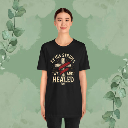 By His Stripes We Are Healed – Isaiah 53:5 Christian T-Shirt