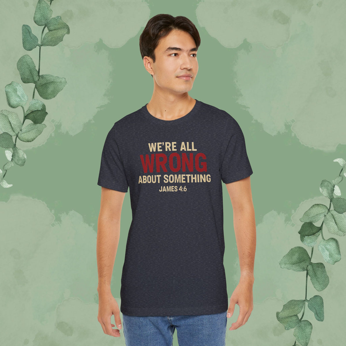 We’re All Wrong About Something – James 4:6 Christian T-Shirt | Humility Bible Verse Tee | True Vine Design