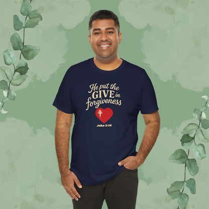 He Put the Give in Forgiveness – John 3:16 —Christian T-Shirt