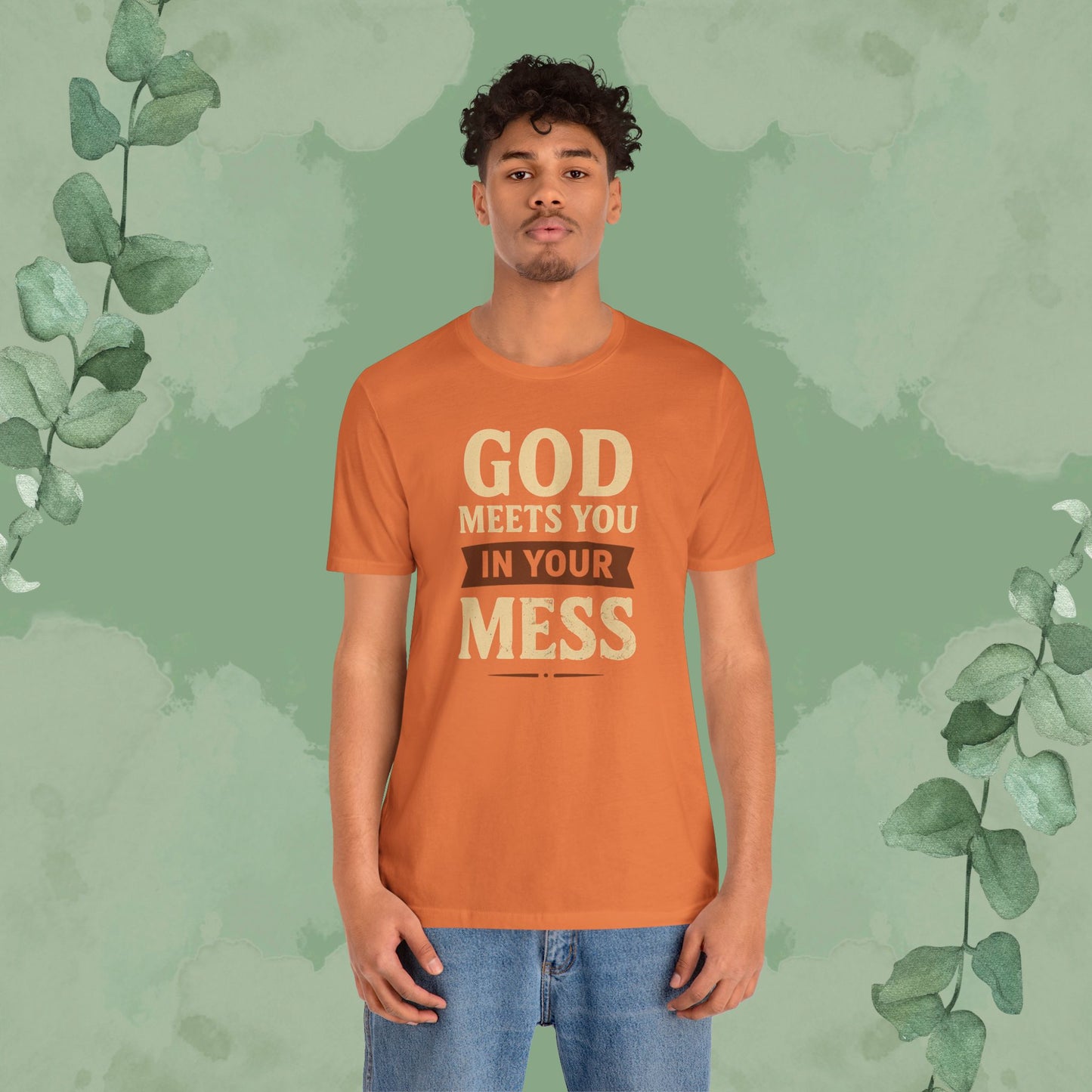 God Meets You in Your Mess T-Shirt