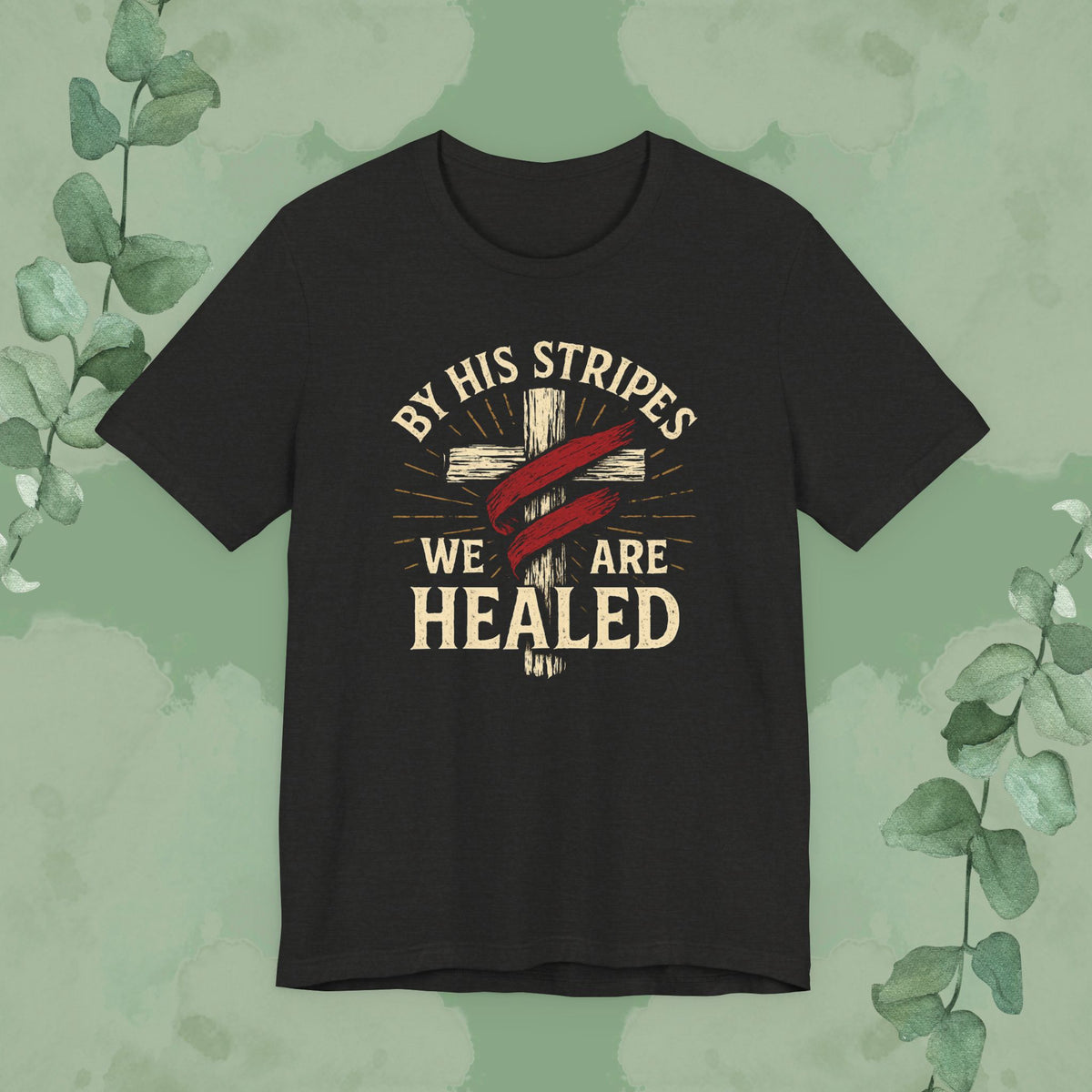 By His Stripes We Are Healed – Isaiah 53:5 Christian T-Shirt