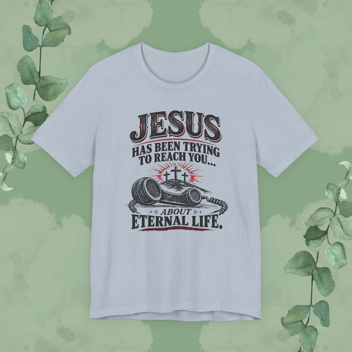 Jesus Has Been Trying to Reach You | Christian Eternal Life T-Shirt
