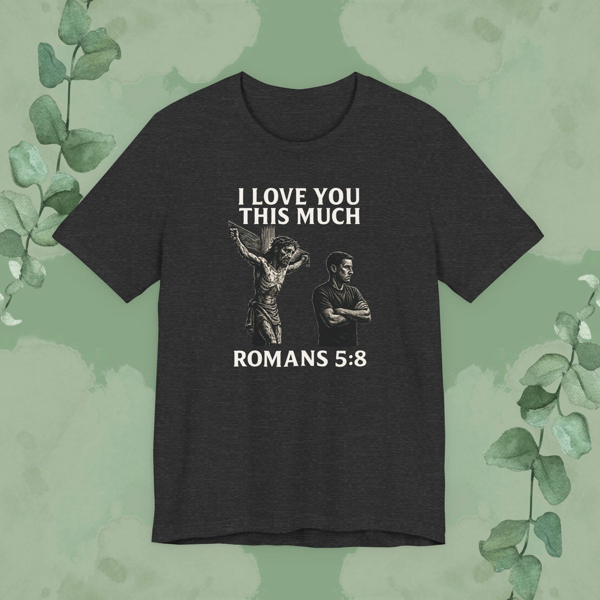 I Love You This Much – Romans 5:8 T-Shirt