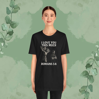 I Love You This Much – Romans 5:8 T-Shirt