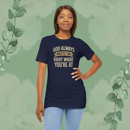 God Always Meets You Right Where You’re At T-Shirt