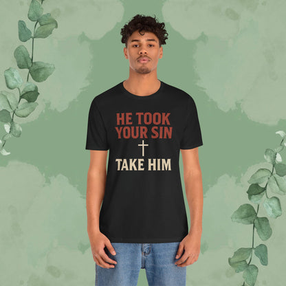 He Took Your Sin, Take Him — Christian T-Shirt
