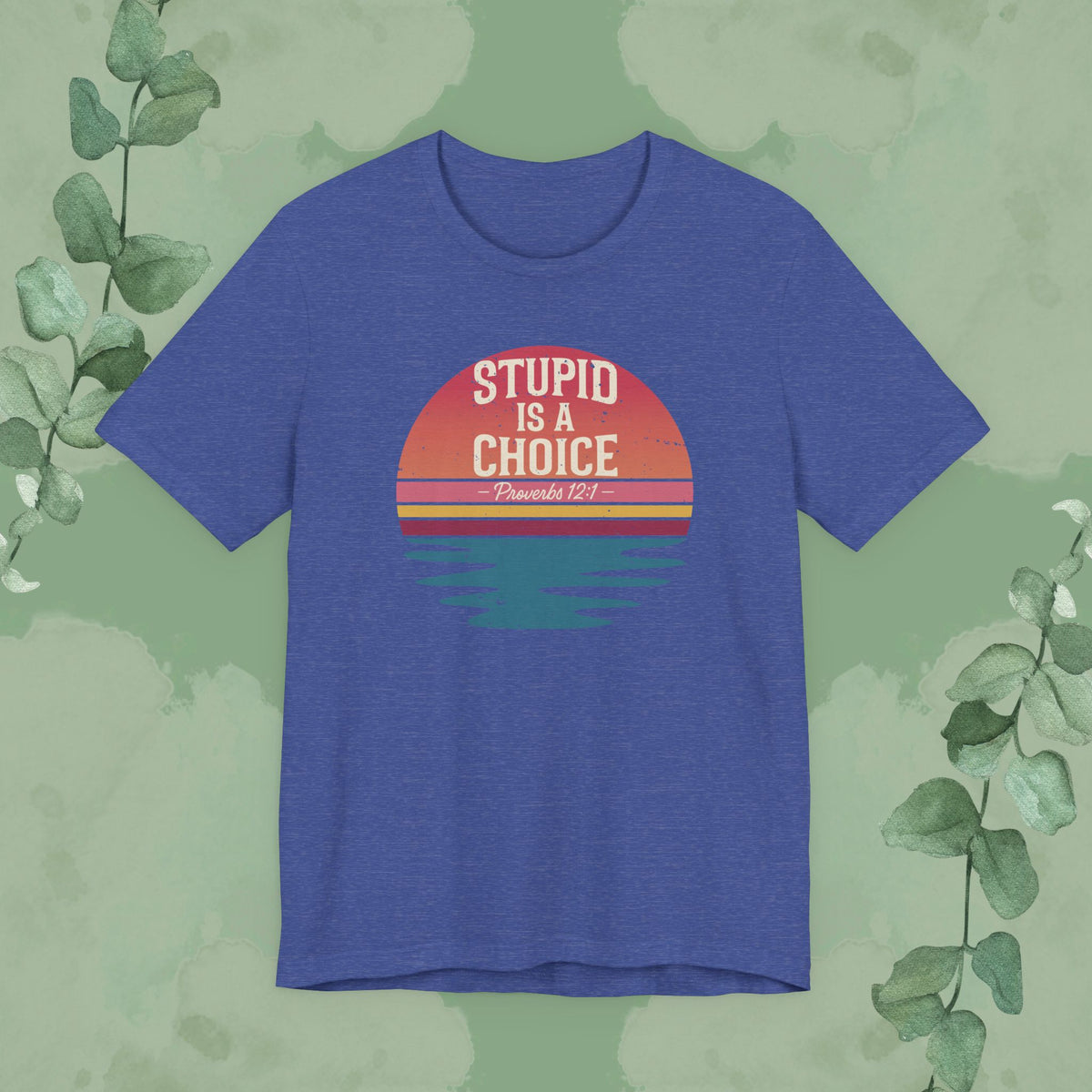 Stupid Is a Choice – Proverbs 12:1 Christian T-Shirt | Unisex Faith-Based Tee