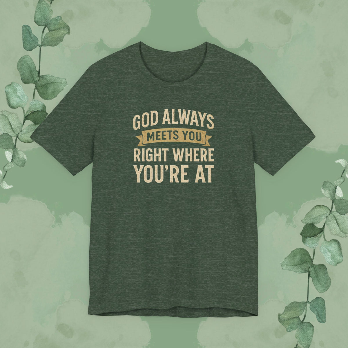 God Always Meets You Right Where You’re At T-Shirt