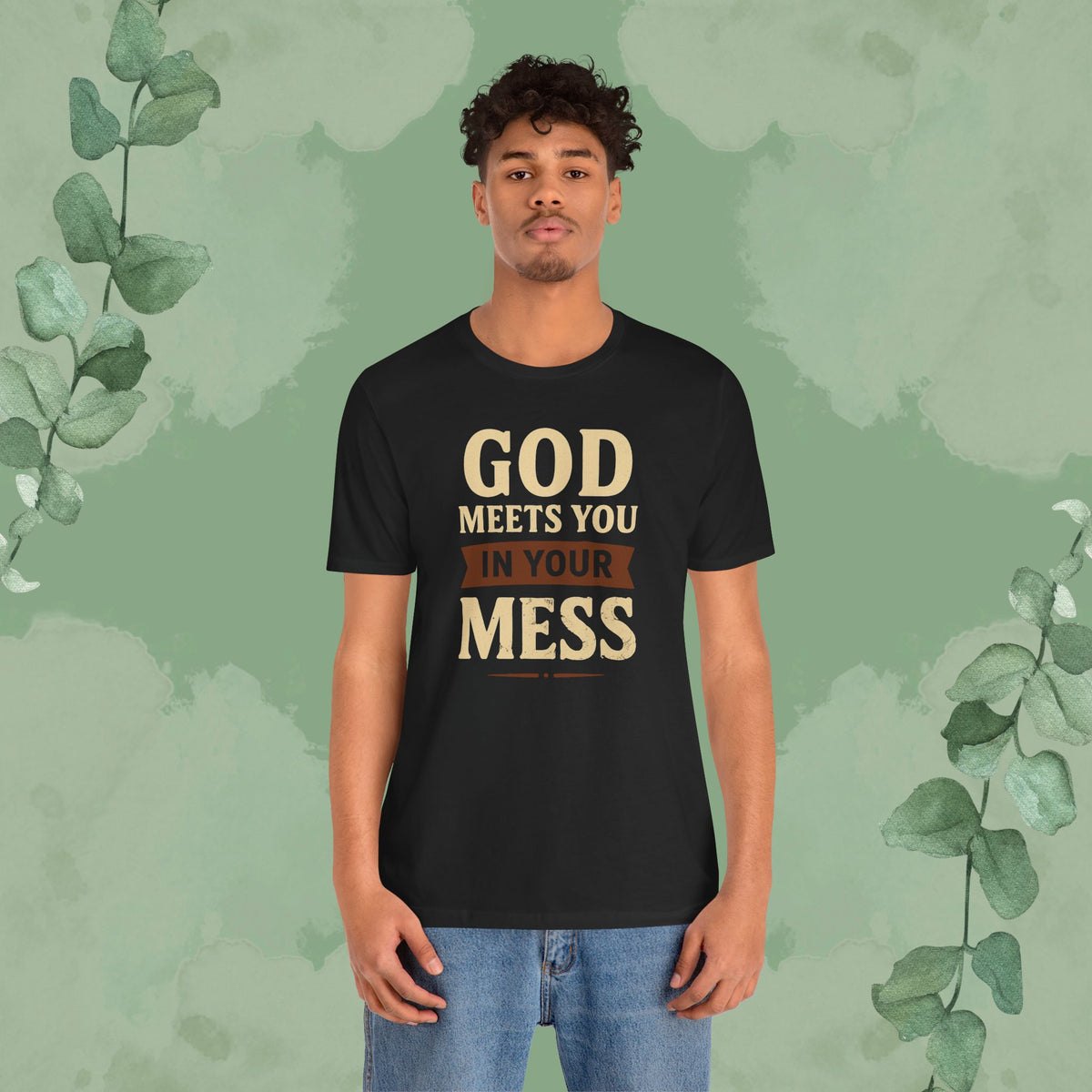 God Meets You in Your Mess T-Shirt