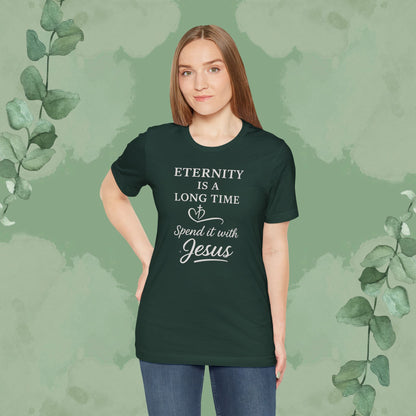 Eternity Is a Long Time – Spend It with Jesus | Christian T-Shirt