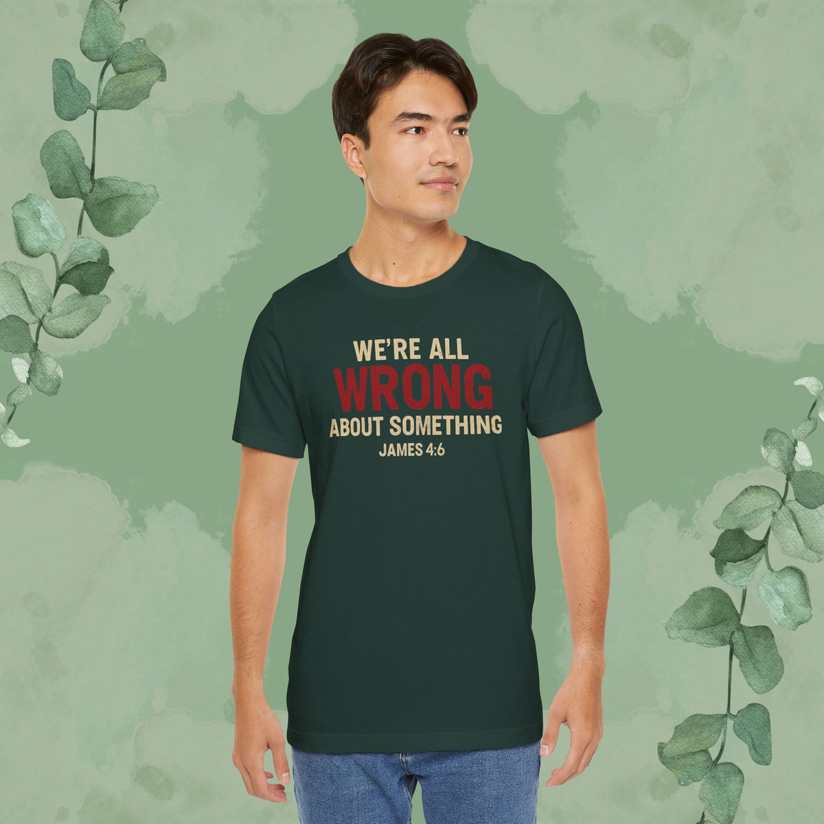 We’re All Wrong About Something – James 4:6 Christian T-Shirt | Humility Bible Verse Tee | True Vine Design