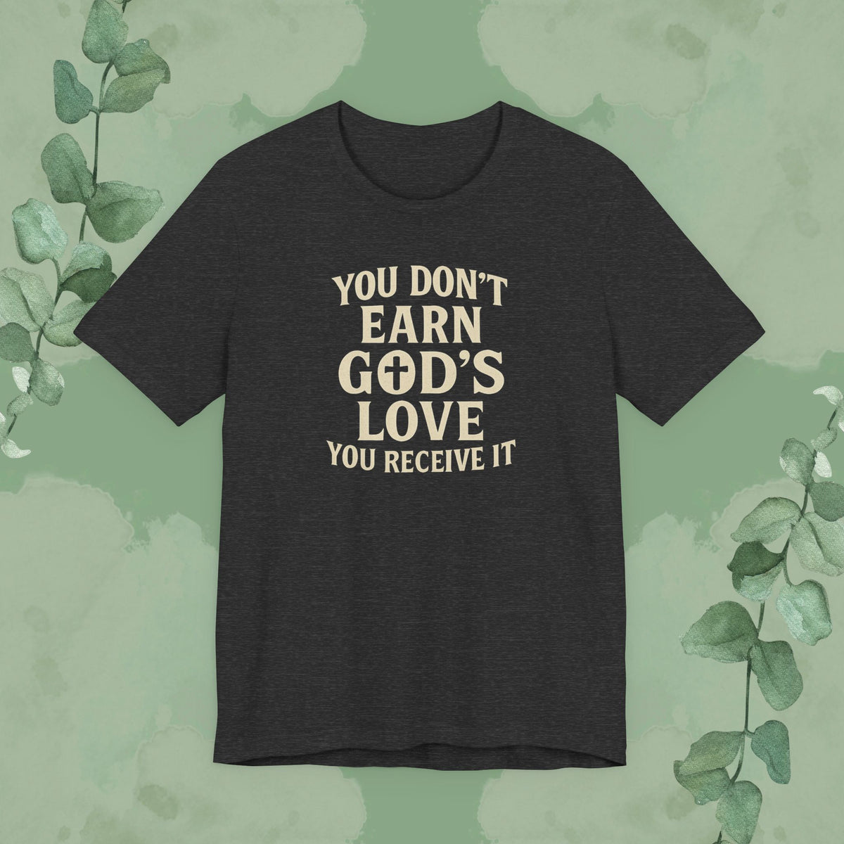 You Don’t Earn God’s Love – You Receive It T-Shirt