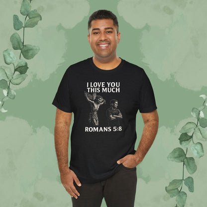 I Love You This Much – Romans 5:8 T-Shirt