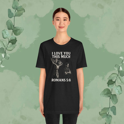 I Love You This Much – Romans 5:8 T-Shirt