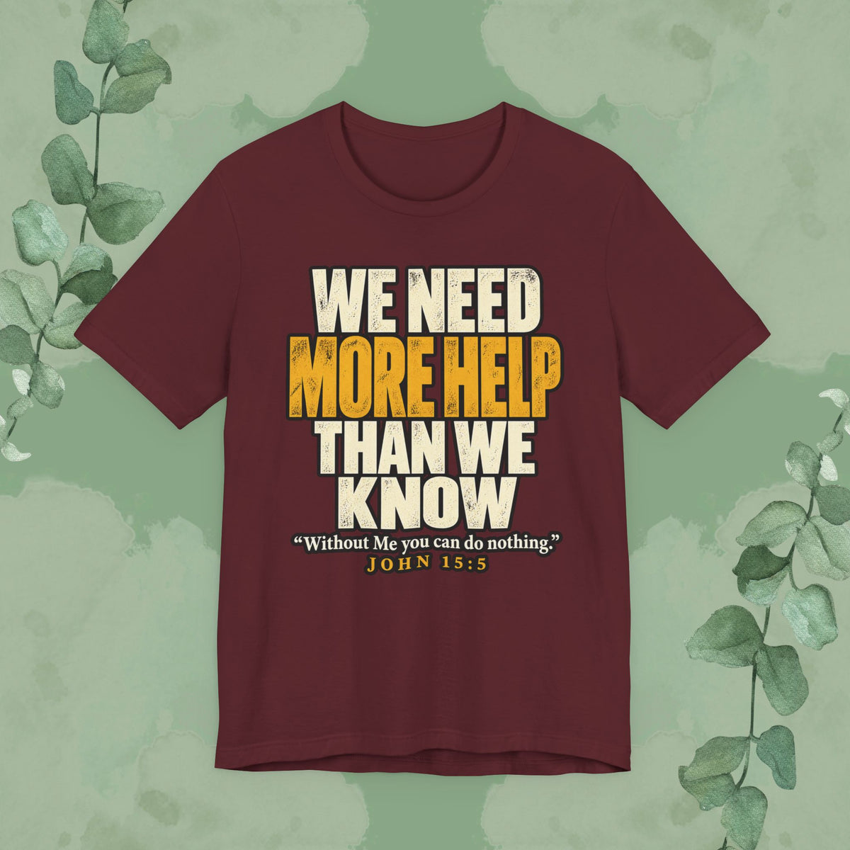 We Need More Help Than We Know T-Shirt | John 15:5 Christian Conversation Starter Tee