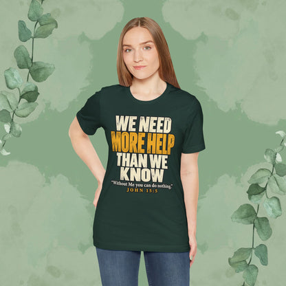 We Need More Help Than We Know T-Shirt | John 15:5 Christian Conversation Starter Tee