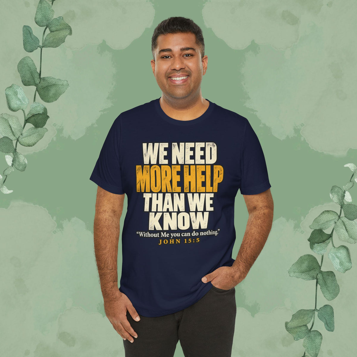 We Need More Help Than We Know T-Shirt | John 15:5 Christian Conversation Starter Tee