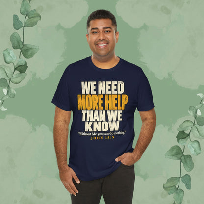 We Need More Help Than We Know T-Shirt | John 15:5 Christian Conversation Starter Tee