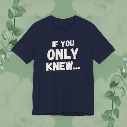 If You Only Knew... T-Shirt