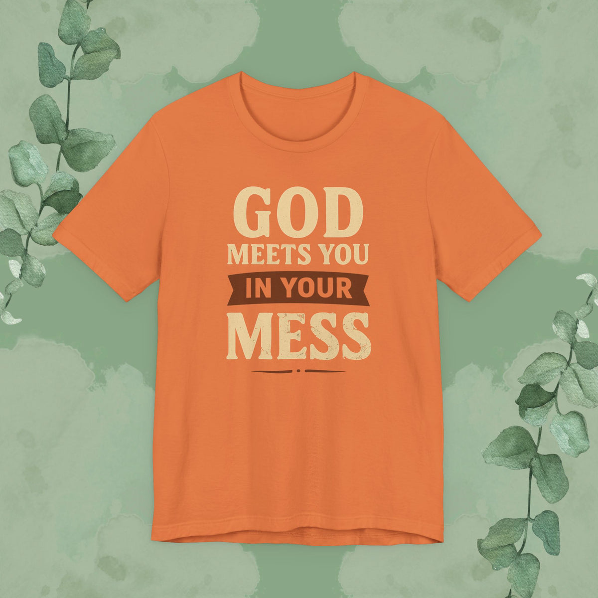God Meets You in Your Mess T-Shirt
