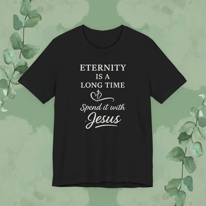 Black Christian T-shirt with “Eternity Is a Long Time – Spend It with Jesus” evangelistic design