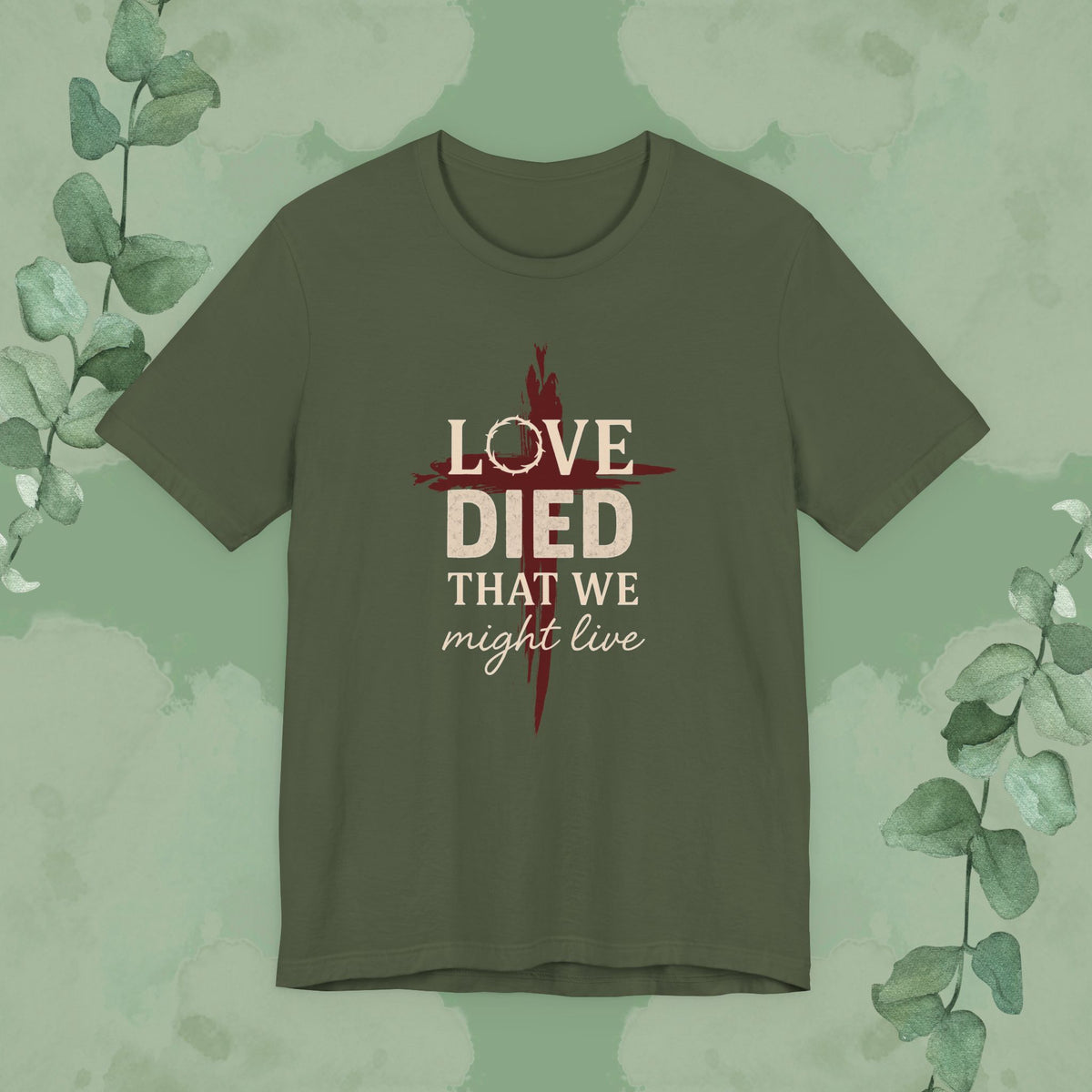 Military Green Christian T-shirt with “Love Died That We Might Live” cross message