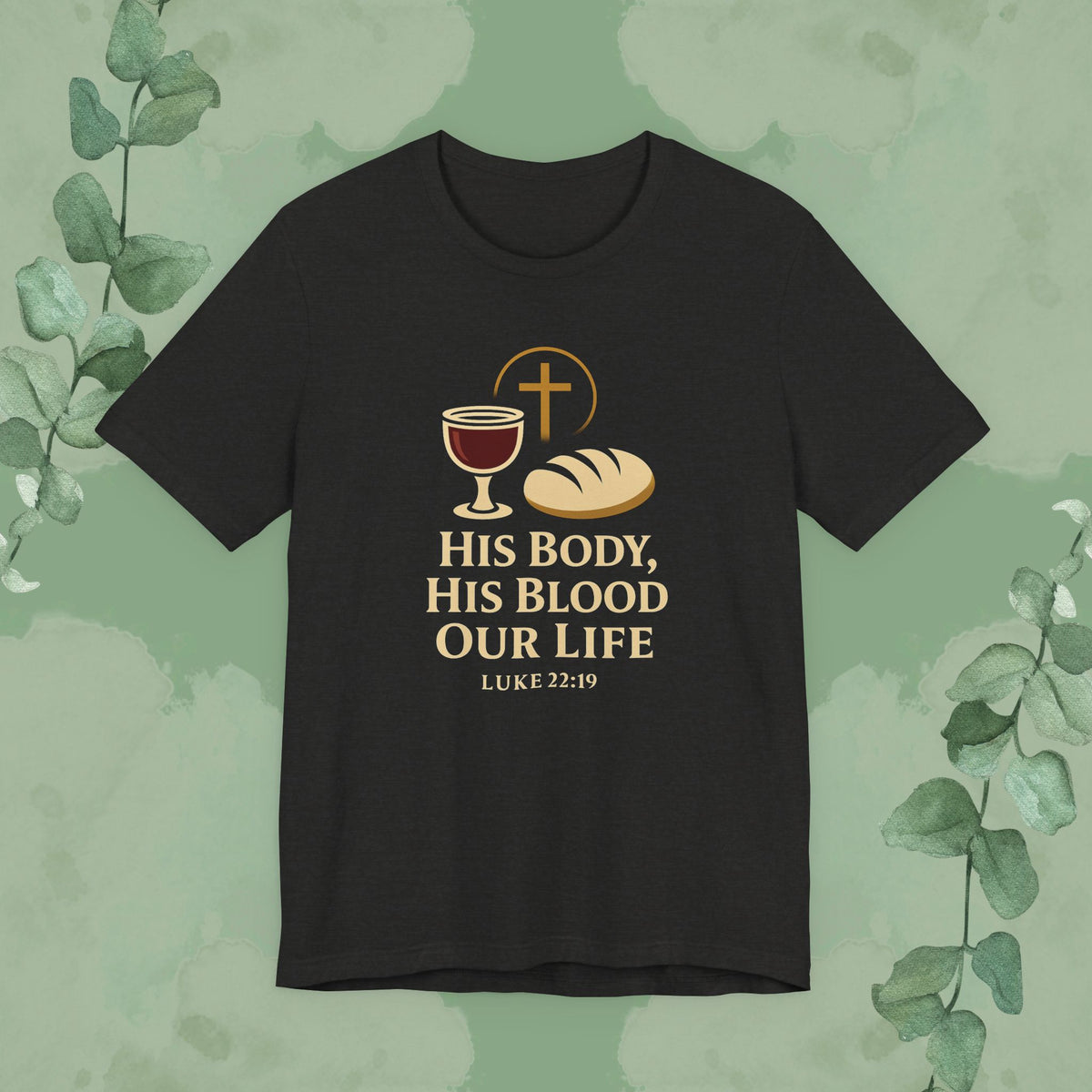 His Body, His Blood, Our Life – Luke 22:19 Christian T-Shirt