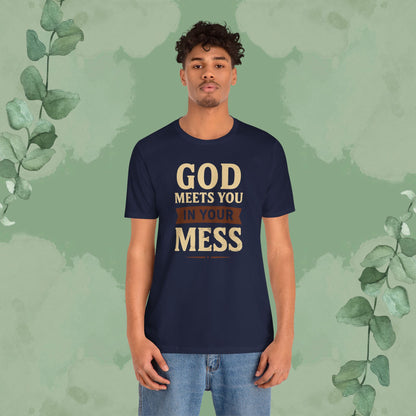 God Meets You in Your Mess T-Shirt