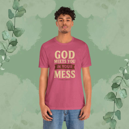 God Meets You in Your Mess T-Shirt