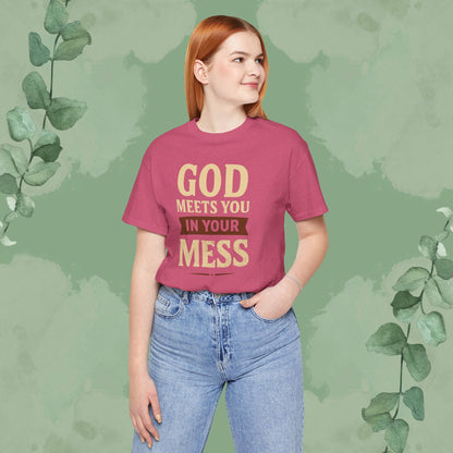 God Meets You in Your Mess T-Shirt