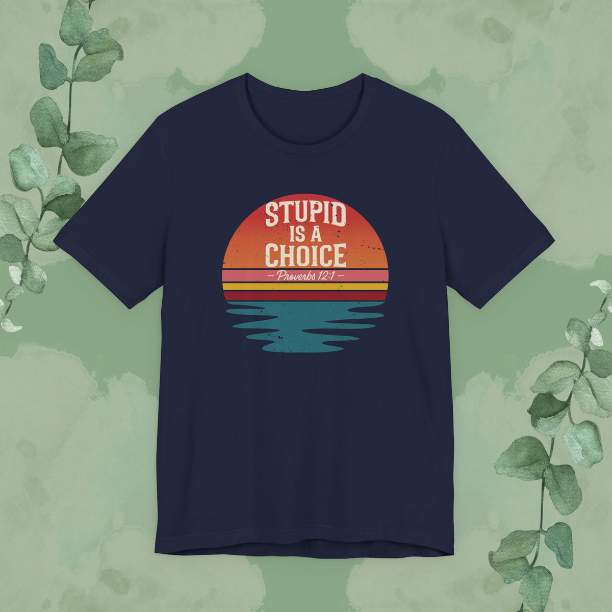 Navy Christian T-shirt with “Stupid Is a Choice” Proverbs 12:1 design