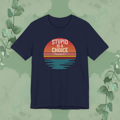 Navy Christian T-shirt with “Stupid Is a Choice” Proverbs 12:1 design