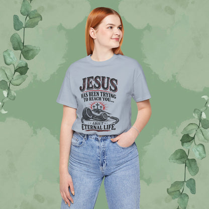 Jesus Has Been Trying to Reach You | Christian Eternal Life T-Shirt