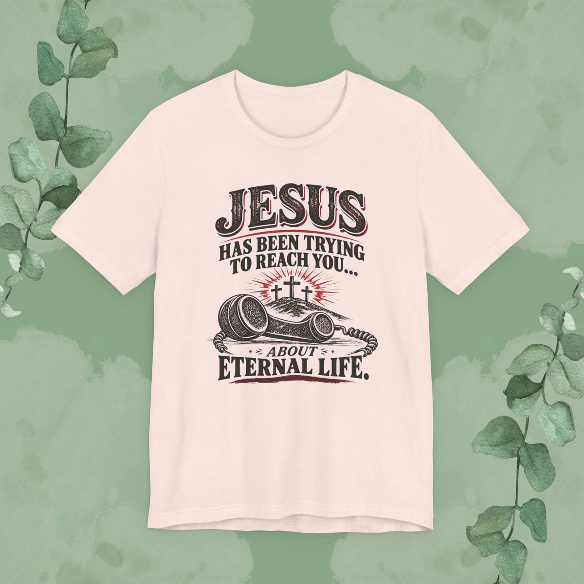 Jesus Has Been Trying to Reach You | Christian Eternal Life T-Shirt