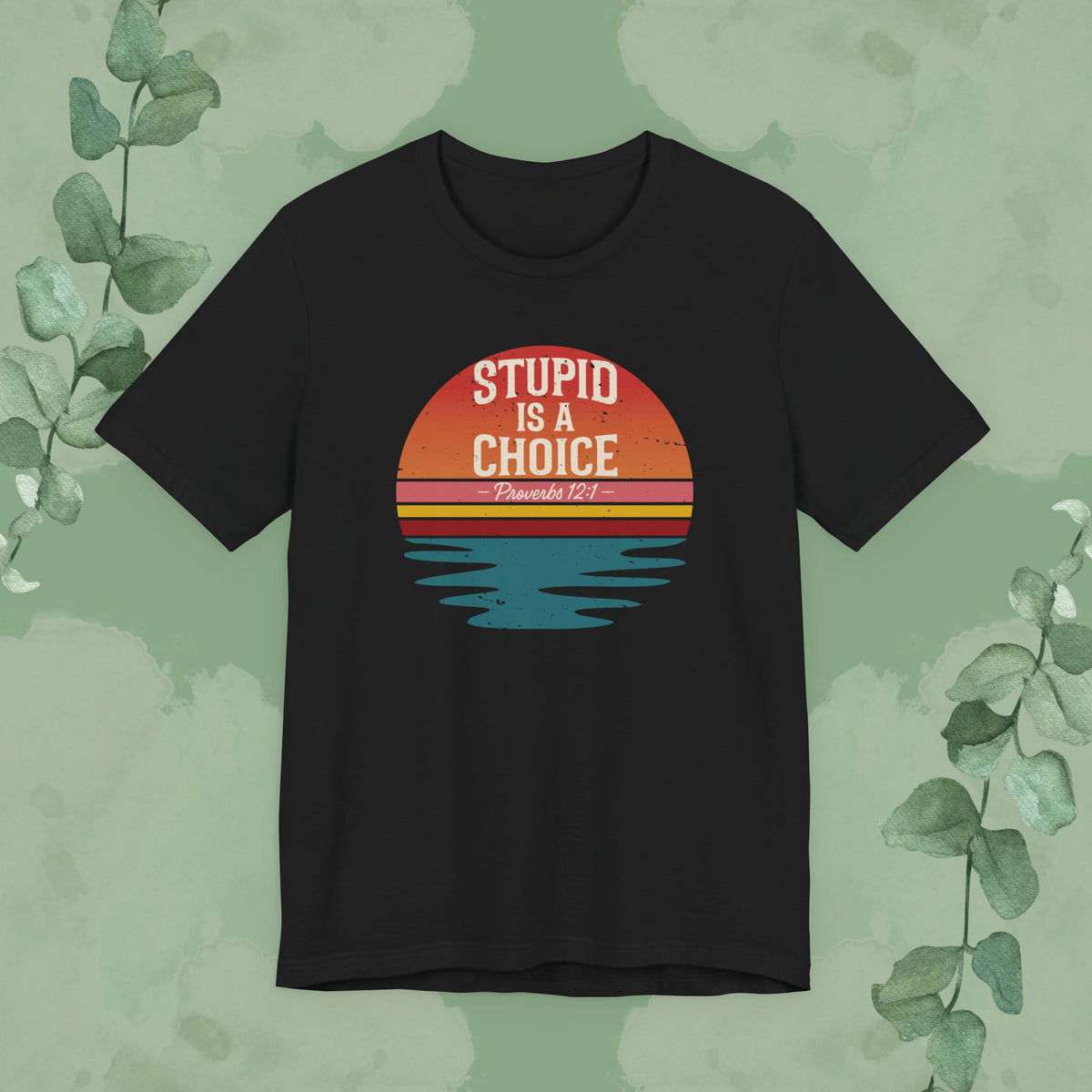 Stupid Is a Choice – Proverbs 12:1 Christian T-Shirt | Unisex Faith-Based Tee