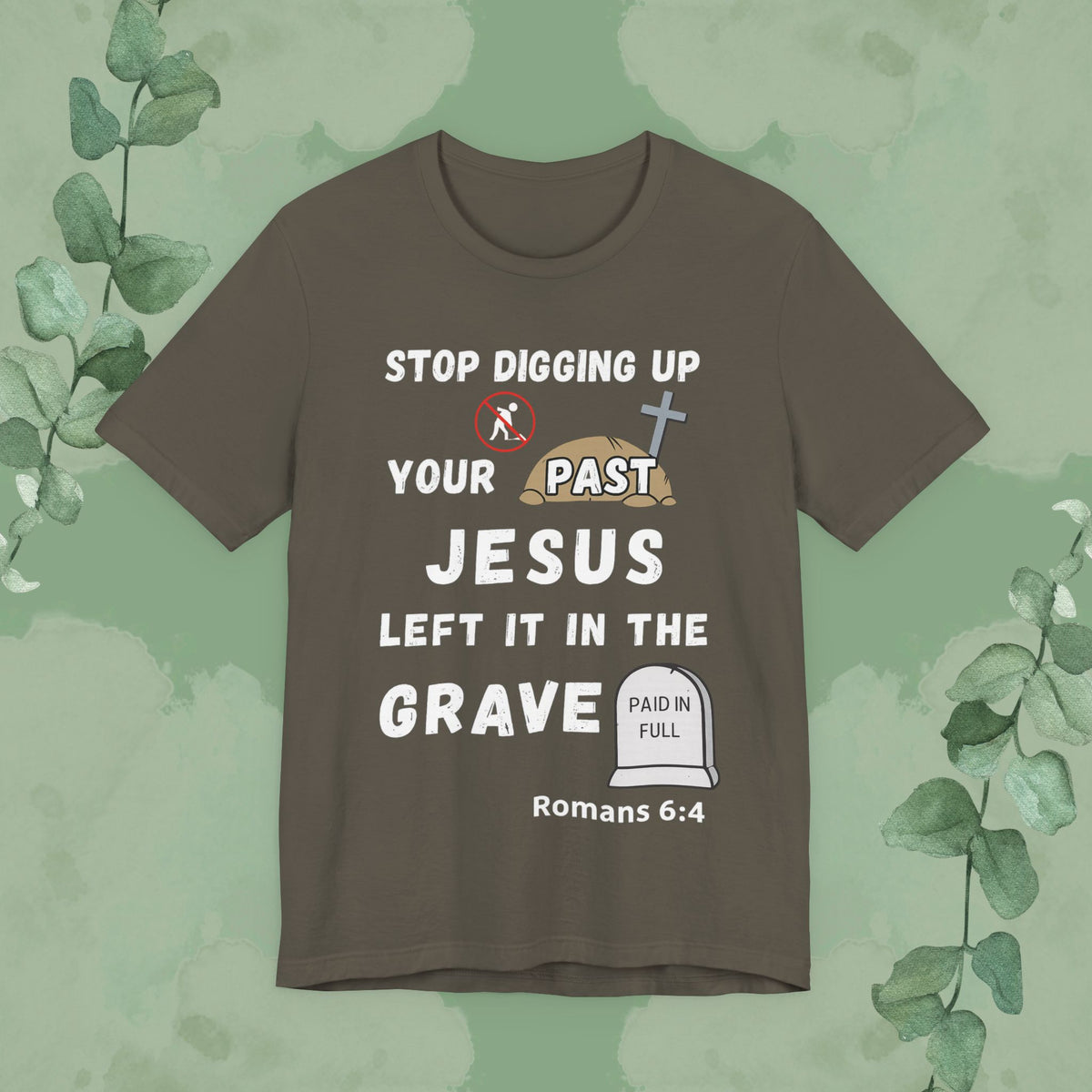 Stop Digging Up Your Past – Jesus Left It in the Grave T-Shirt (Romans 6:4)